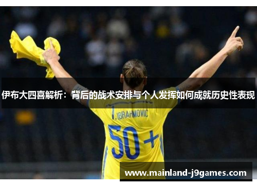 伊布大四喜解析：背后的战术安排与个人发挥如何成就历史性表现