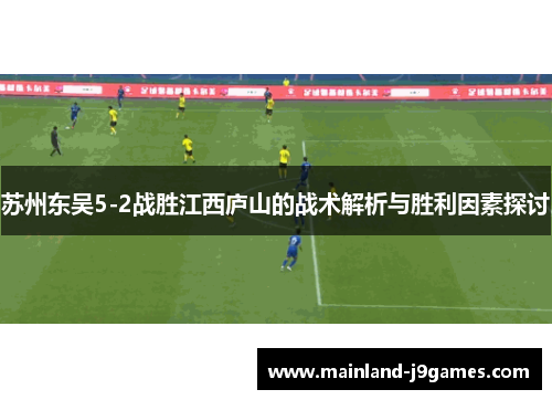 苏州东吴5-2战胜江西庐山的战术解析与胜利因素探讨