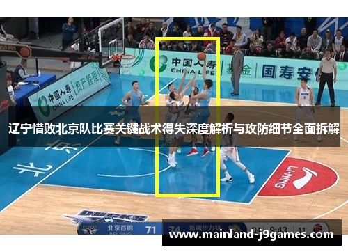 辽宁惜败北京队比赛关键战术得失深度解析与攻防细节全面拆解