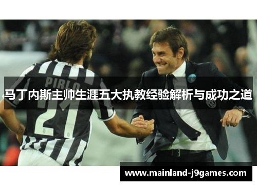 马丁内斯主帅生涯五大执教经验解析与成功之道