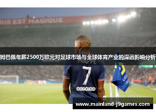 姆巴佩年薪2500万欧元对足球市场与全球体育产业的深远影响分析