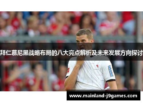 拜仁慕尼黑战略布局的八大亮点解析及未来发展方向探讨