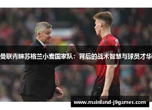 曼联青睐苏格兰小麦国家队：背后的战术智慧与球员才华