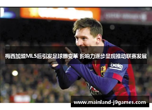 梅西加盟MLS后引发足球圈变革 影响力逐步显现推动联赛发展